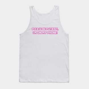 Please be patient, I'm on my phone! Tank Top